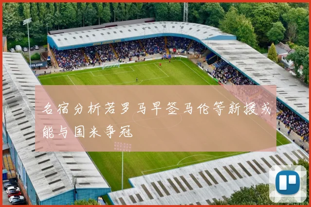 名宿分析若罗马早签马伦等新援或能与国米争冠