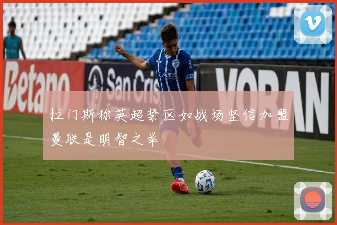 拉门斯称英超禁区如战场坚信加盟曼联是明智之举