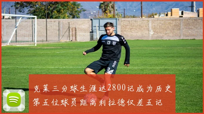 克莱三分球生涯达2800记成为历史第五位球员距离利拉德仅差五记